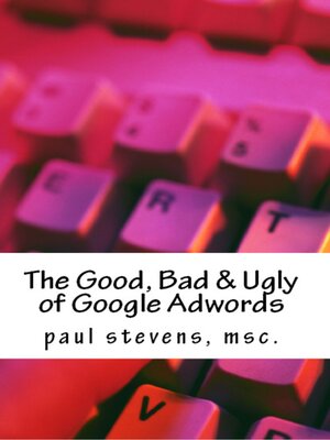 cover image of The Good, Bad & Ugly of Google Adwords